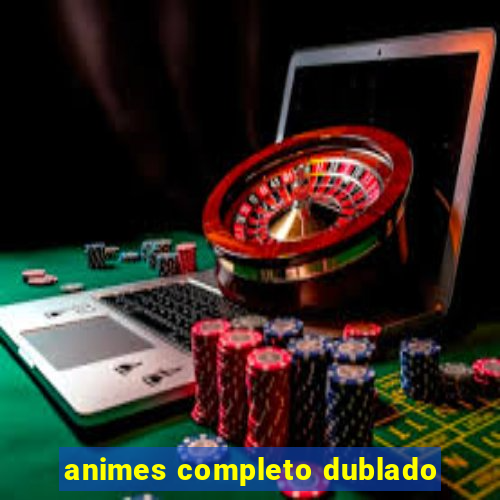 animes completo dublado